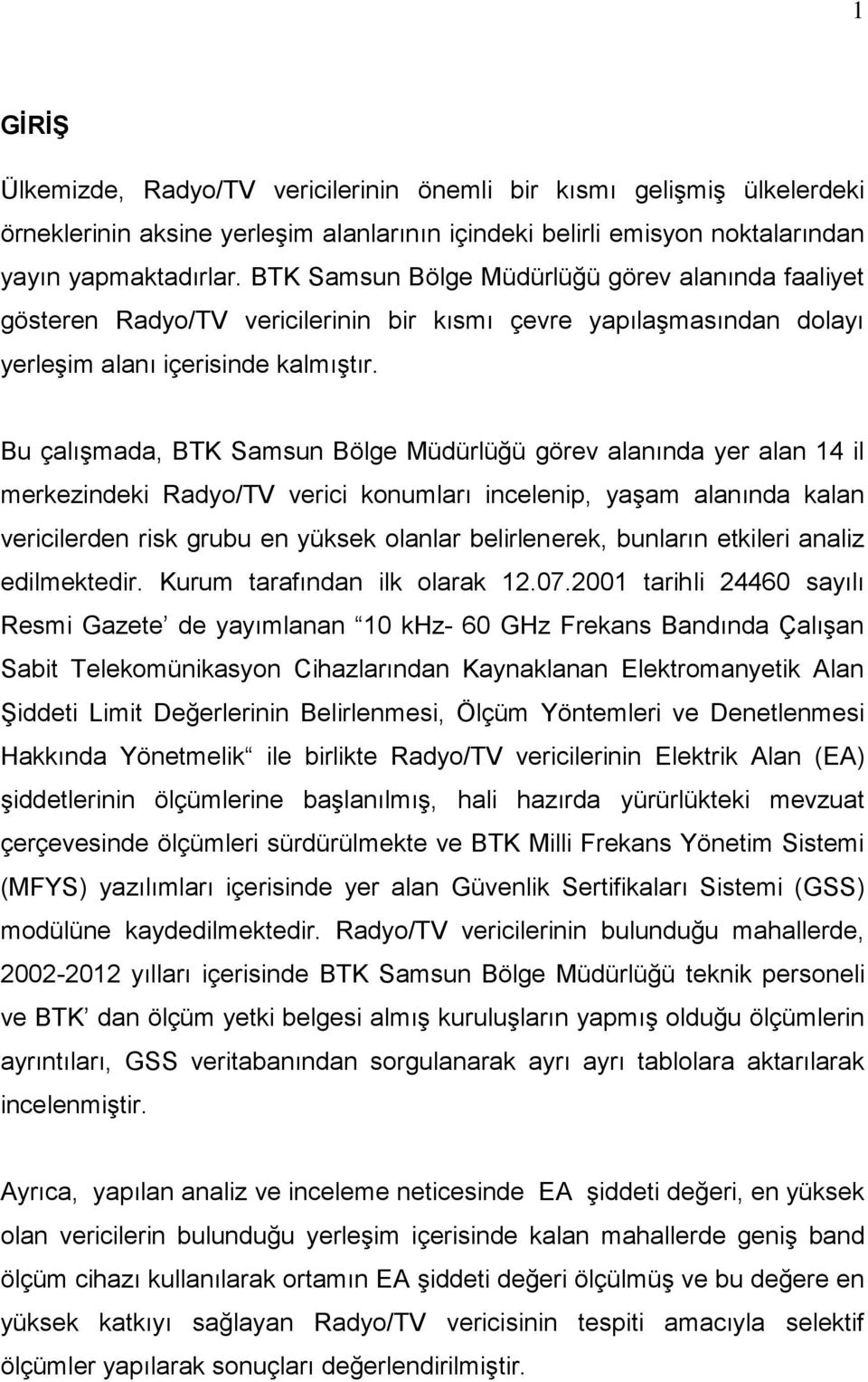 Bu çalışmada, BTK Samsun Bölge Müdürlüğü görev alanında yer alan 14 il merkezindeki Radyo/TV verici konumları incelenip, yaşam alanında kalan vericilerden risk grubu en yüksek olanlar belirlenerek,