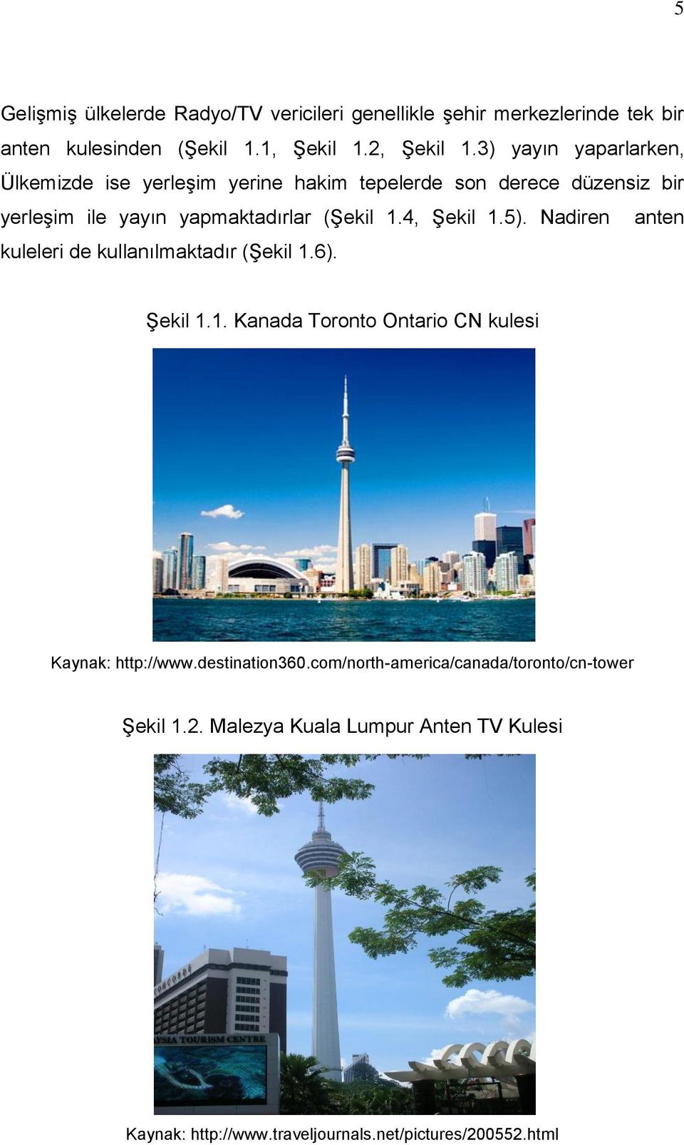 4, Şekil 1.5). Nadiren anten kuleleri de kullanılmaktadır (Şekil 1.6). Şekil 1.1. Kanada Toronto Ontario CN kulesi Kaynak: http://www.