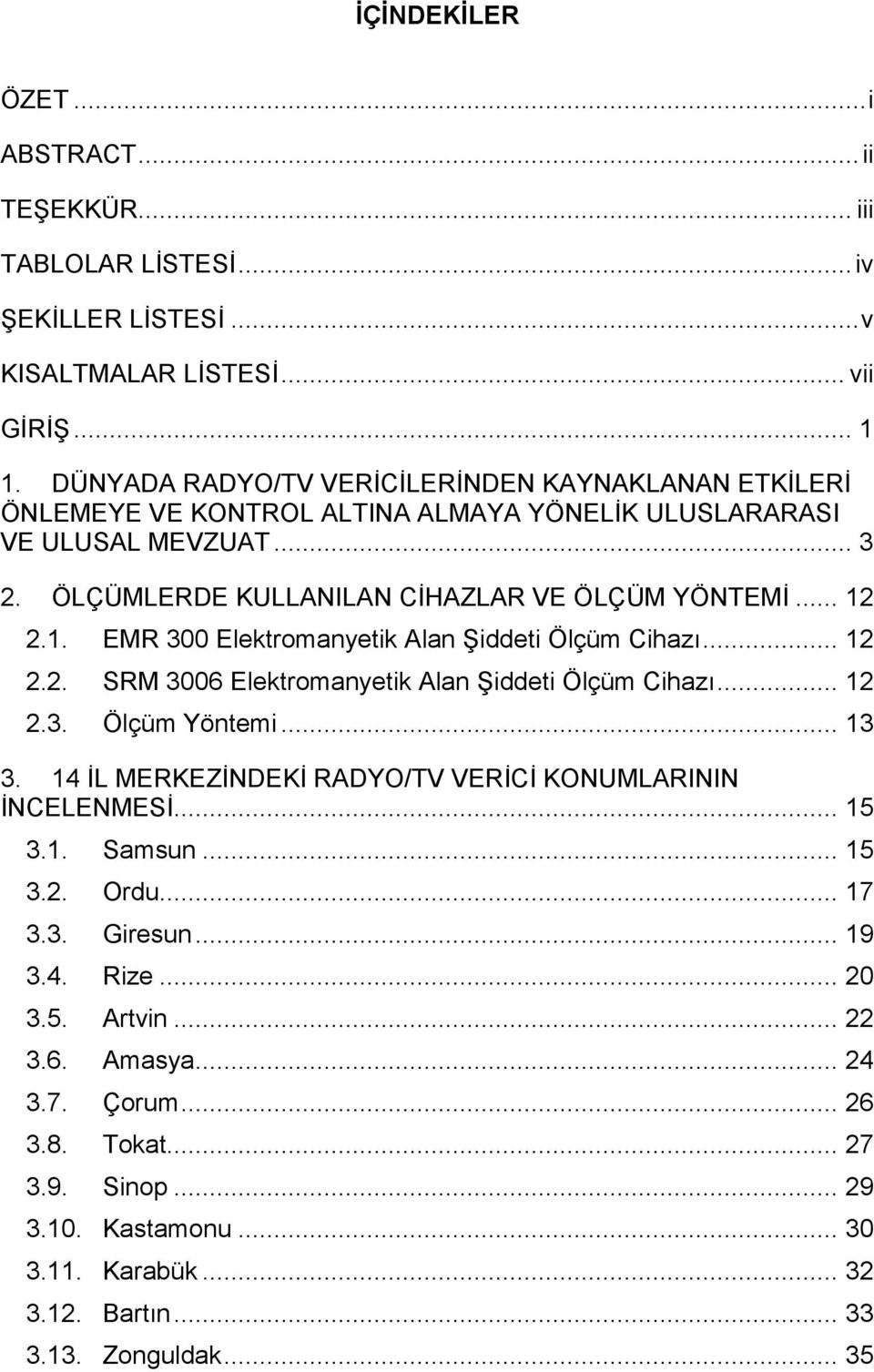 2.1. EMR 300 Elektromanyetik Alan Şiddeti Ölçüm Cihazı... 12 2.2. SRM 3006 Elektromanyetik Alan Şiddeti Ölçüm Cihazı... 12 2.3. Ölçüm Yöntemi... 13 3.