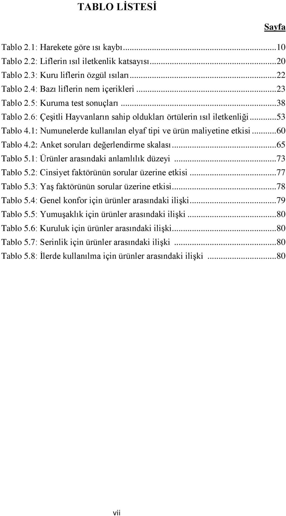 .. 60 Tablo 4.2: Anket soruları değerlendirme skalası... 65 Tablo 5.1: Ürünler arasındaki anlamlılık düzeyi... 73 Tablo 5.2: Cinsiyet faktörünün sorular üzerine etkisi... 77 Tablo 5.