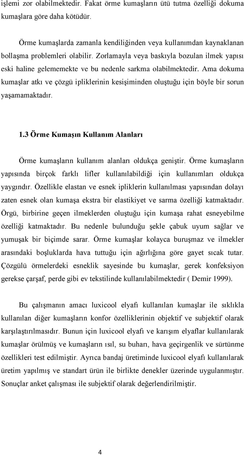 Zorlamayla veya baskıyla bozulan ilmek yapısı eski haline gelememekte ve bu nedenle sarkma olabilmektedir.