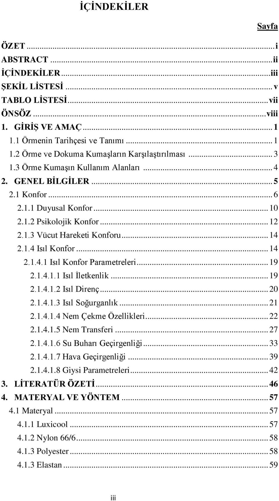 .. 19 2.1.4.1.1 Isıl İletkenlik... 19 2.1.4.1.2 Isıl Direnç... 20 2.1.4.1.3 Isıl Soğurganlık... 21 2.1.4.1.4 Nem Çekme Özellikleri... 22 2.1.4.1.5 Nem Transferi... 27 2.1.4.1.6 Su Buharı Geçirgenliği.