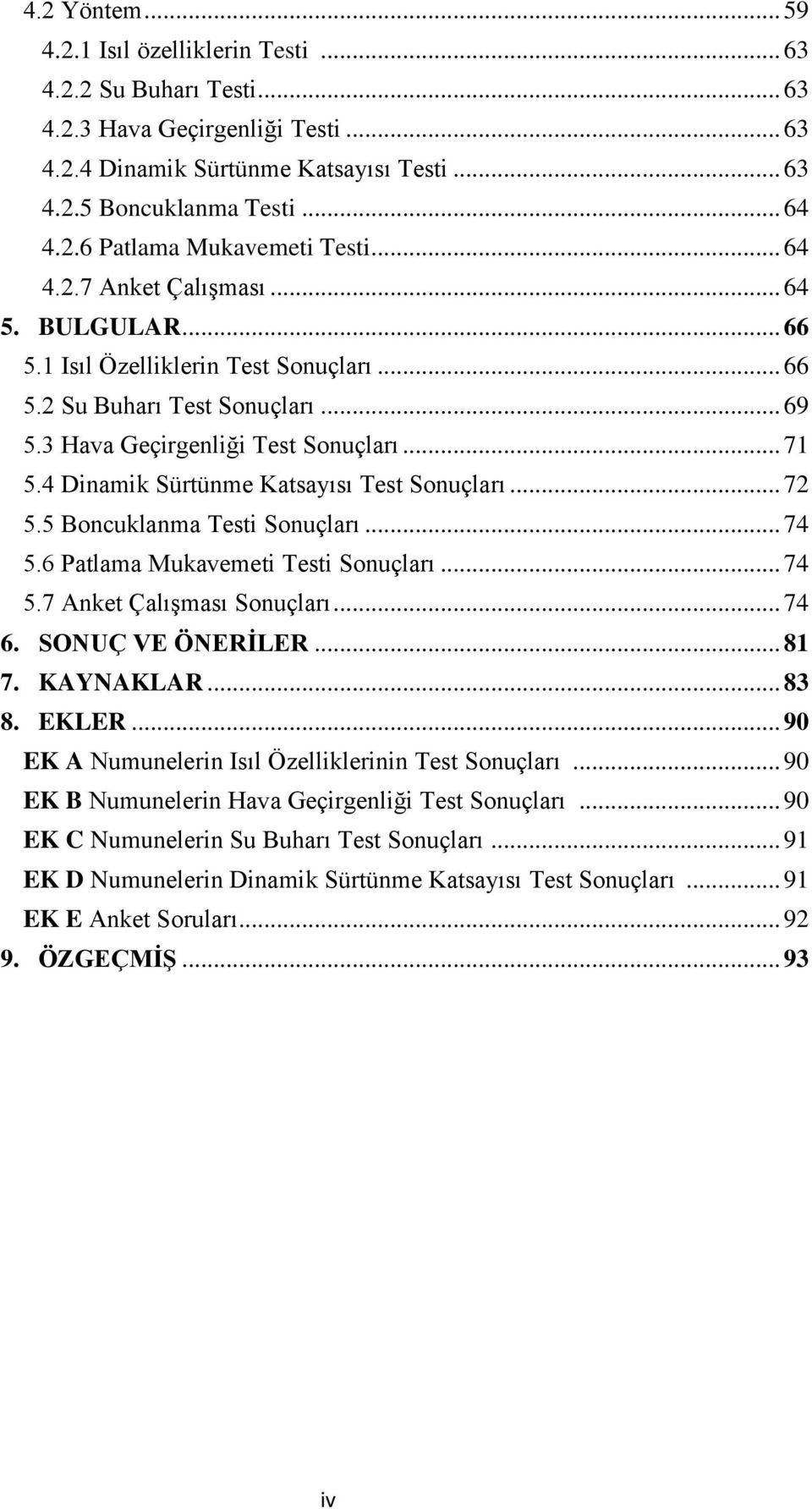 4 Dinamik Sürtünme Katsayısı Test Sonuçları... 72 5.5 Boncuklanma Testi Sonuçları... 74 5.6 Patlama Mukavemeti Testi Sonuçları... 74 5.7 Anket Çalışması Sonuçları... 74 6. SONUÇ VE ÖNERİLER... 81 7.