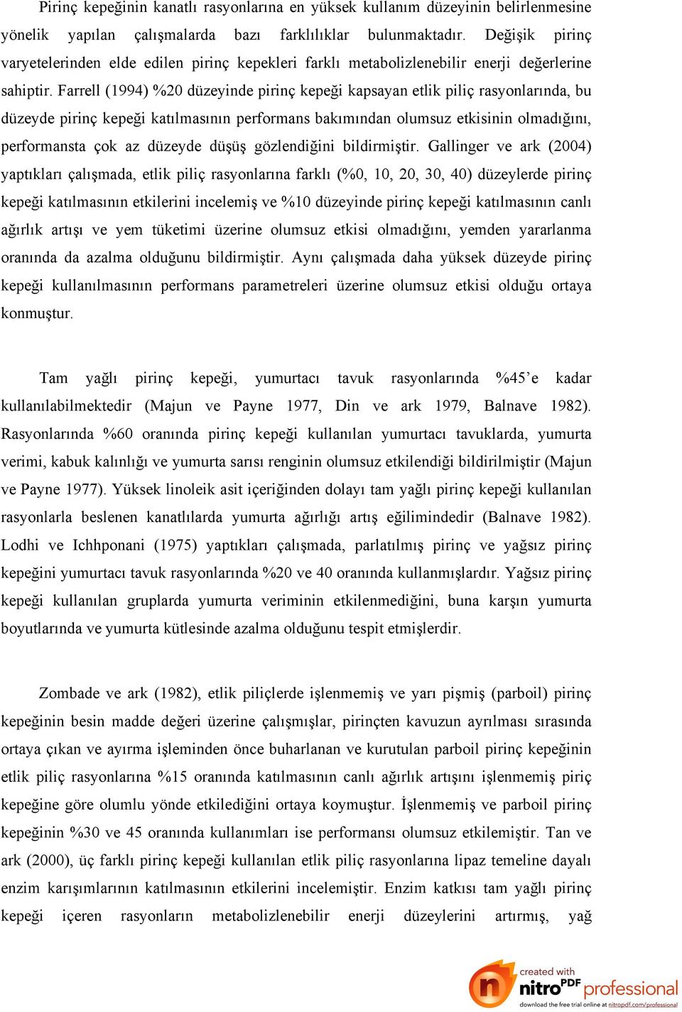 Farrell (1994) %20 düzeyinde pirinç kepeği kapsayan etlik piliç rasyonlarında, bu düzeyde pirinç kepeği katılmasının performans bakımından olumsuz etkisinin olmadığını, performansta çok az düzeyde