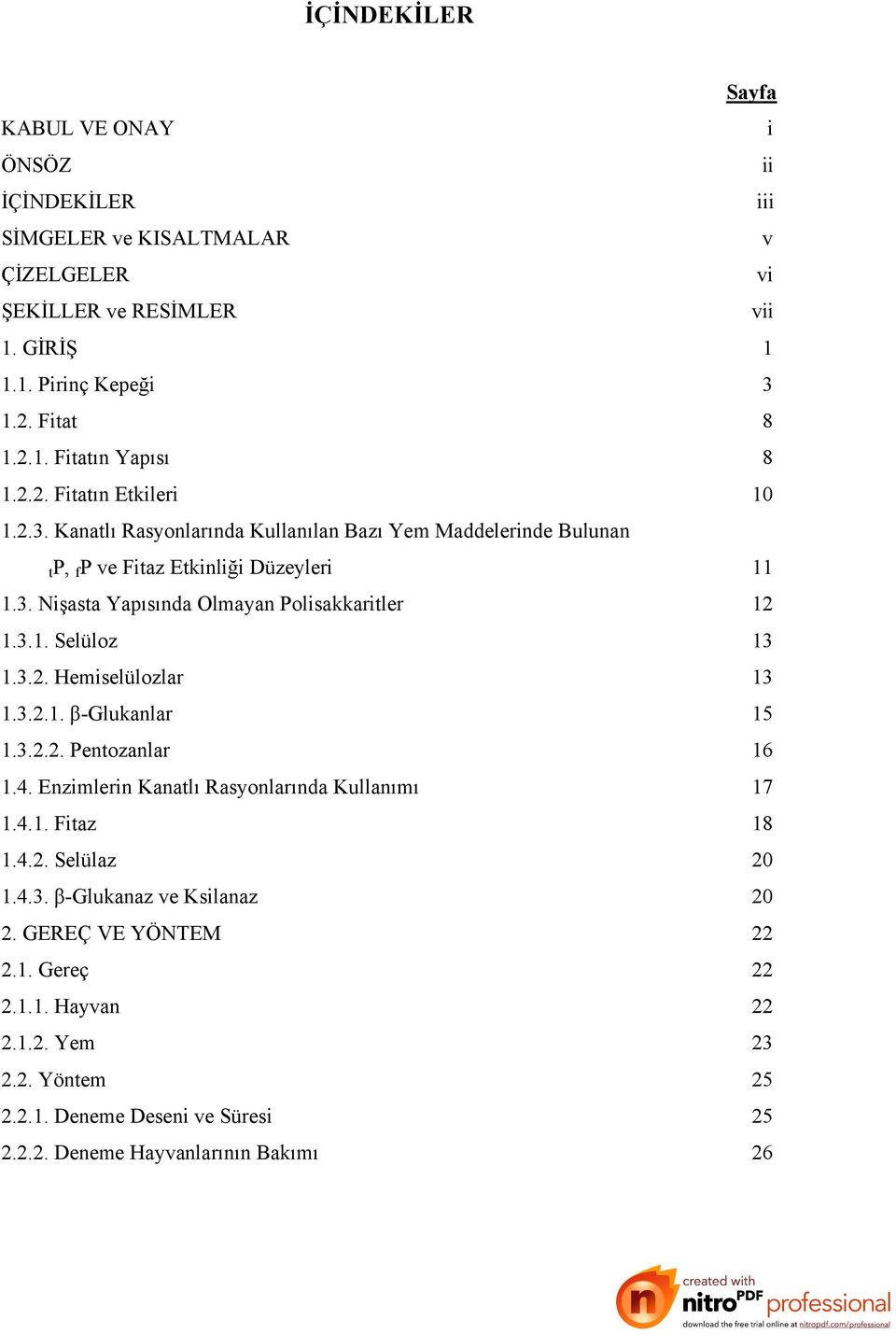 3.1. elüloz 13 1.3.2. Hemiselülozlar 13 1.3.2.1. β-glukanlar 15 1.3.2.2. Pentozanlar 16 1.4. Enzimlerin Kanatlı Rasyonlarında Kullanımı 17 1.4.1. Fitaz 18 1.4.2. elülaz 20 1.4.3. β-glukanaz ve Ksilanaz 20 2.