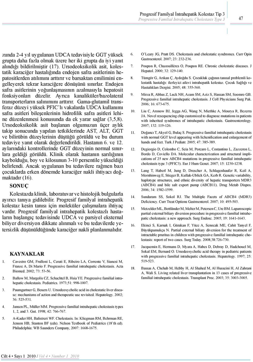 Ursodeoksikolik asit, kolestatik karaciğer hastalığında endojen safra asitlerinin hepatositlerden atılımını arttırır ve barsaktan emilimini engelleyerek tekrar karaciğere dönüşünü sınırlar.