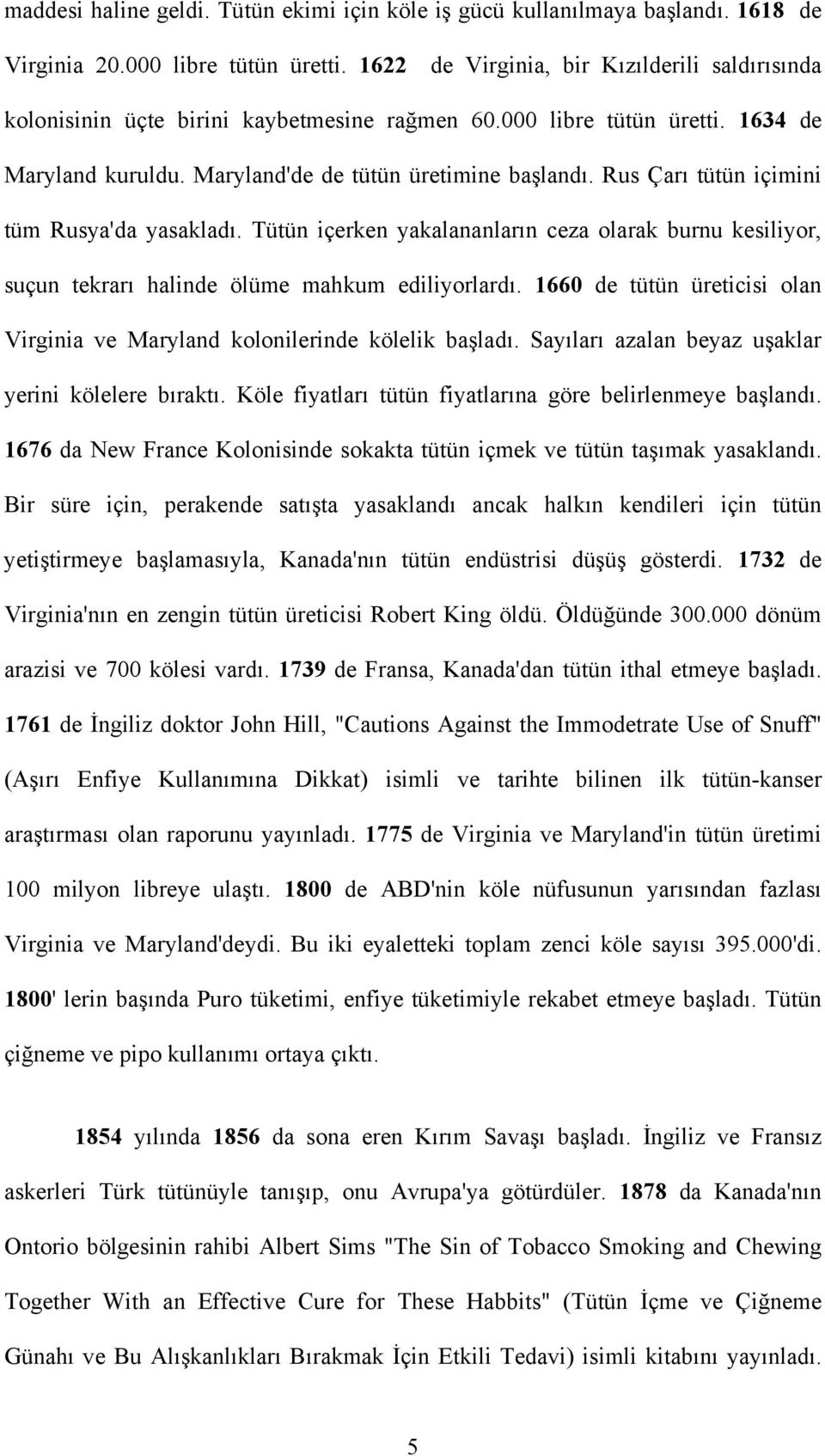 Rus Çarı tütün içimini tüm Rusya'da yasakladı. Tütün içerken yakalananların ceza olarak burnu kesiliyor, suçun tekrarı halinde ölüme mahkum ediliyorlardı.