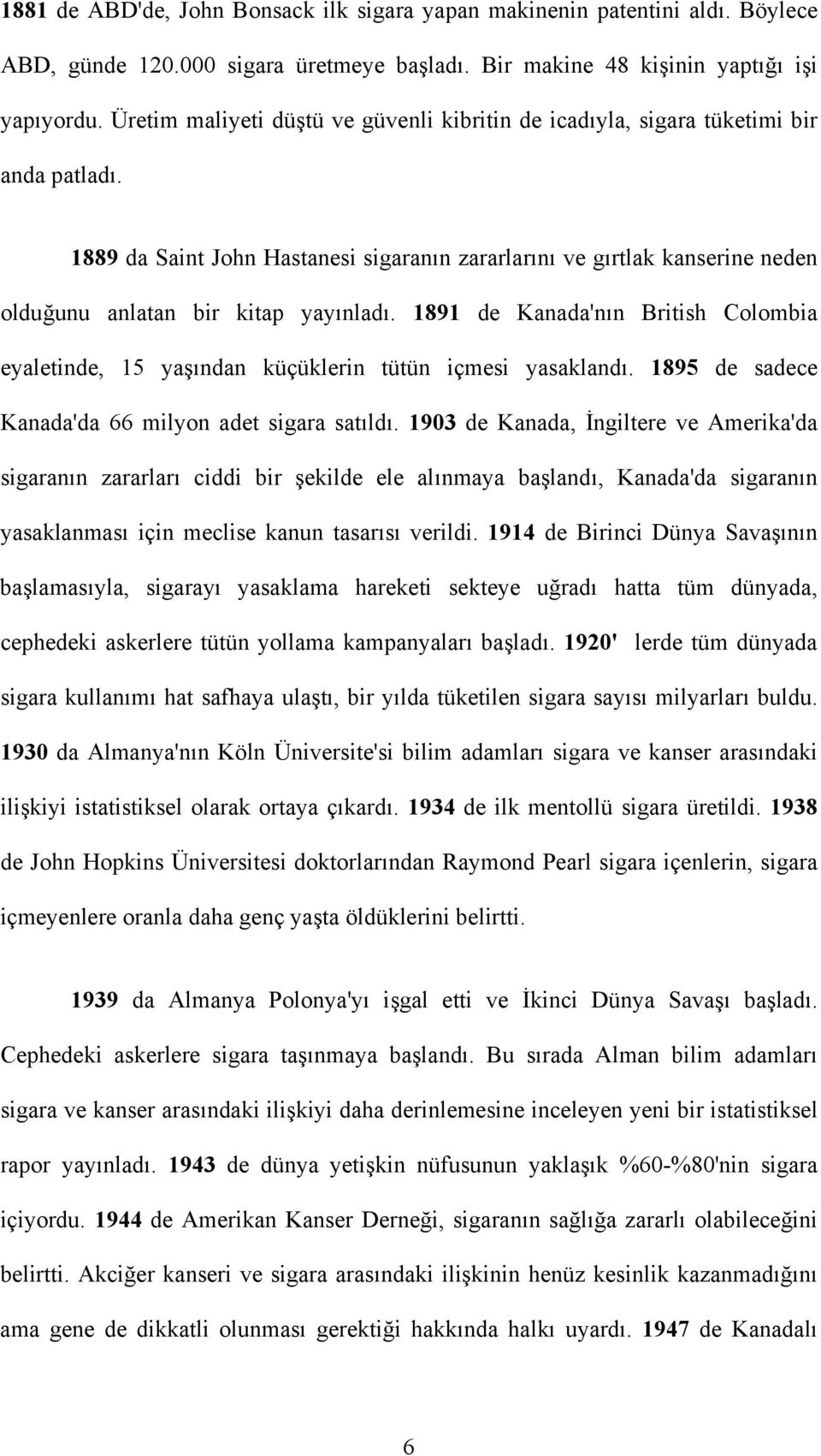 1889 da Saint John Hastanesi sigaranın zararlarını ve gırtlak kanserine neden olduğunu anlatan bir kitap yayınladı.