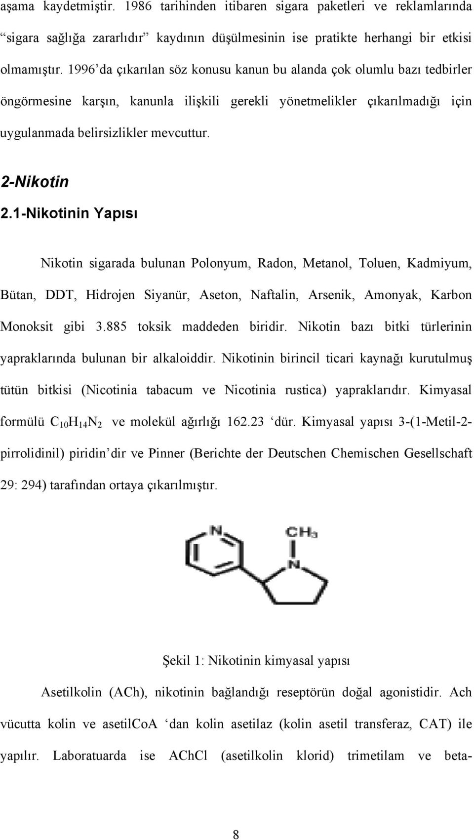 1-Nikotinin Yapısı Nikotin sigarada bulunan Polonyum, Radon, Metanol, Toluen, Kadmiyum, Bütan, DDT, Hidrojen Siyanür, Aseton, Naftalin, Arsenik, Amonyak, Karbon Monoksit gibi 3.