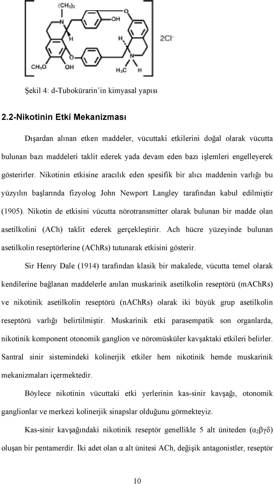 Nikotinin etkisine aracılık eden spesifik bir alıcı maddenin varlığı bu yüzyılın başlarında fizyolog John Newport Langley tarafından kabul edilmiştir (1905).