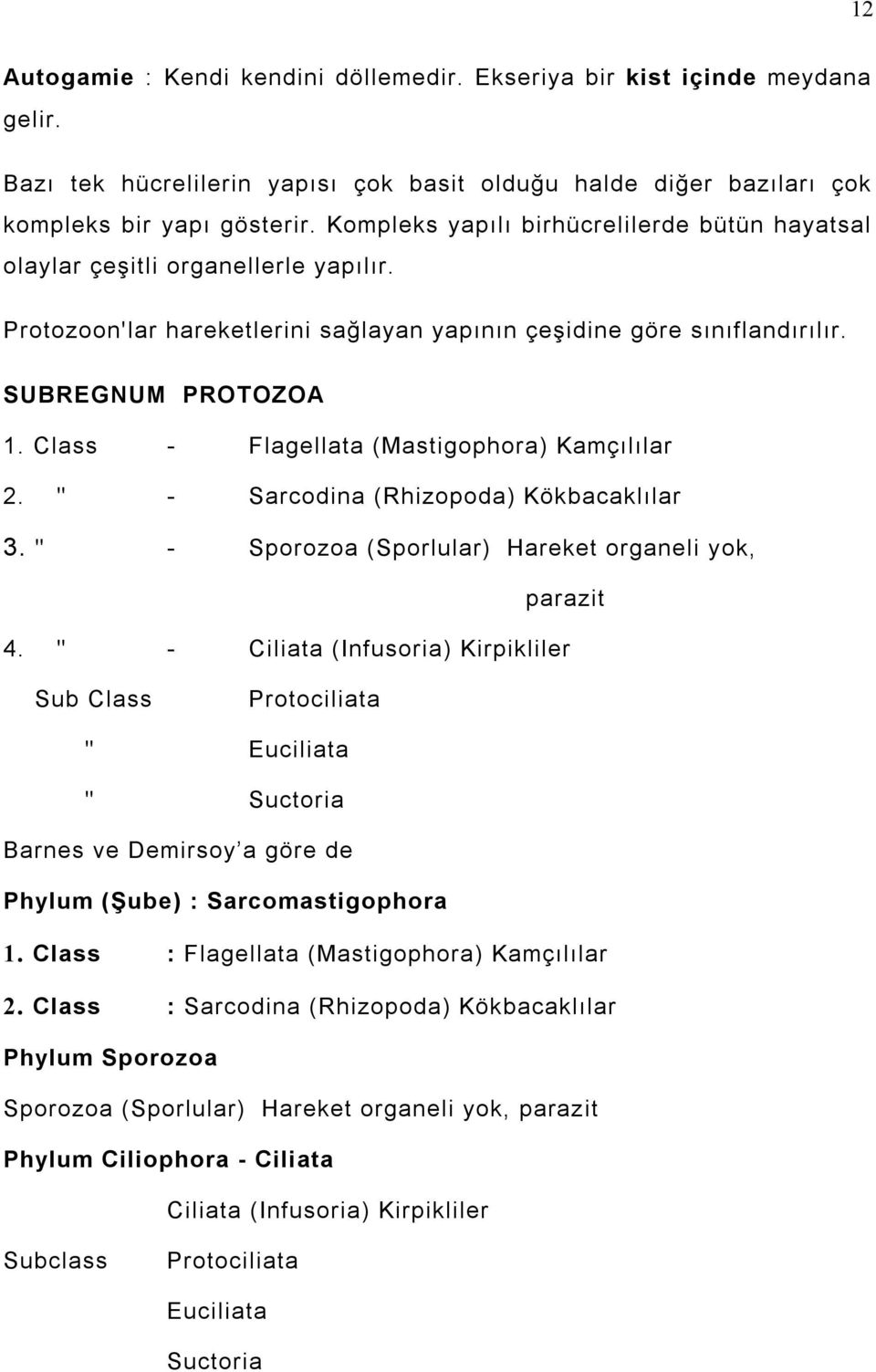 Class - Flagellata (Mastigophora) Kamçõlõlar 2. " - Sarcodina (Rhizopoda) Kökbacaklõlar 3. " - Sporozoa (Sporlular) Hareket organeli yok, parazit 4.