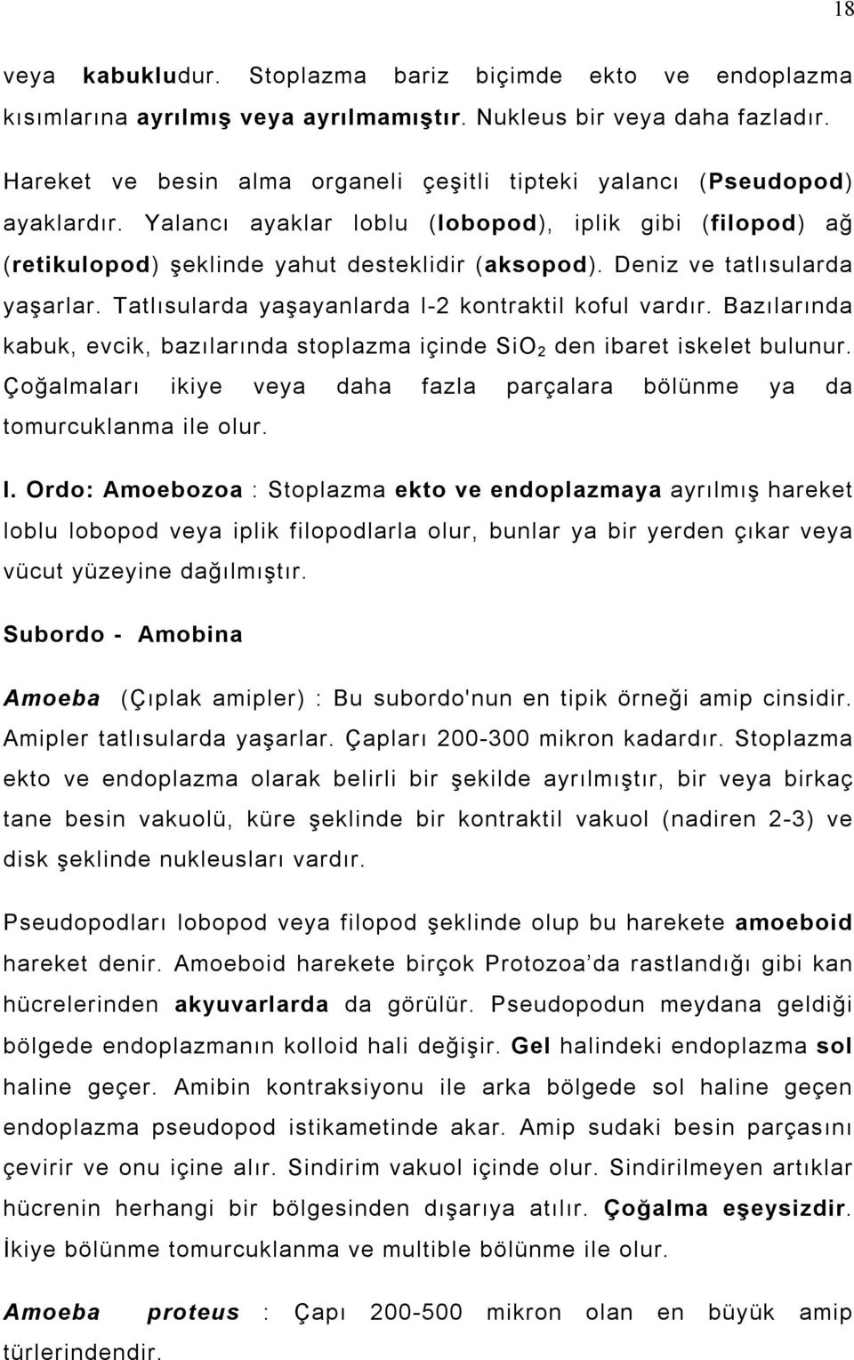 Deniz ve tatlõsularda yaşarlar. Tatlõsularda yaşayanlarda l-2 kontraktil koful vardõr. Bazõlarõnda kabuk, evcik, bazõlarõnda stoplazma içinde SiO 2 den ibaret iskelet bulunur.