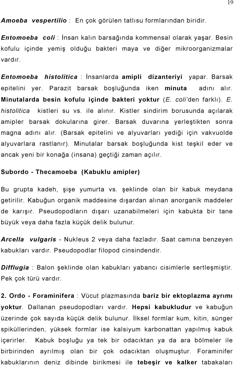 Parazit barsak boşluğunda iken minuta adõnõ alõr. Minutalarda besin kofulu içinde bakteri yoktur (E. coli den farklõ). E. histolitica kistleri su vs. ile alõnõr.