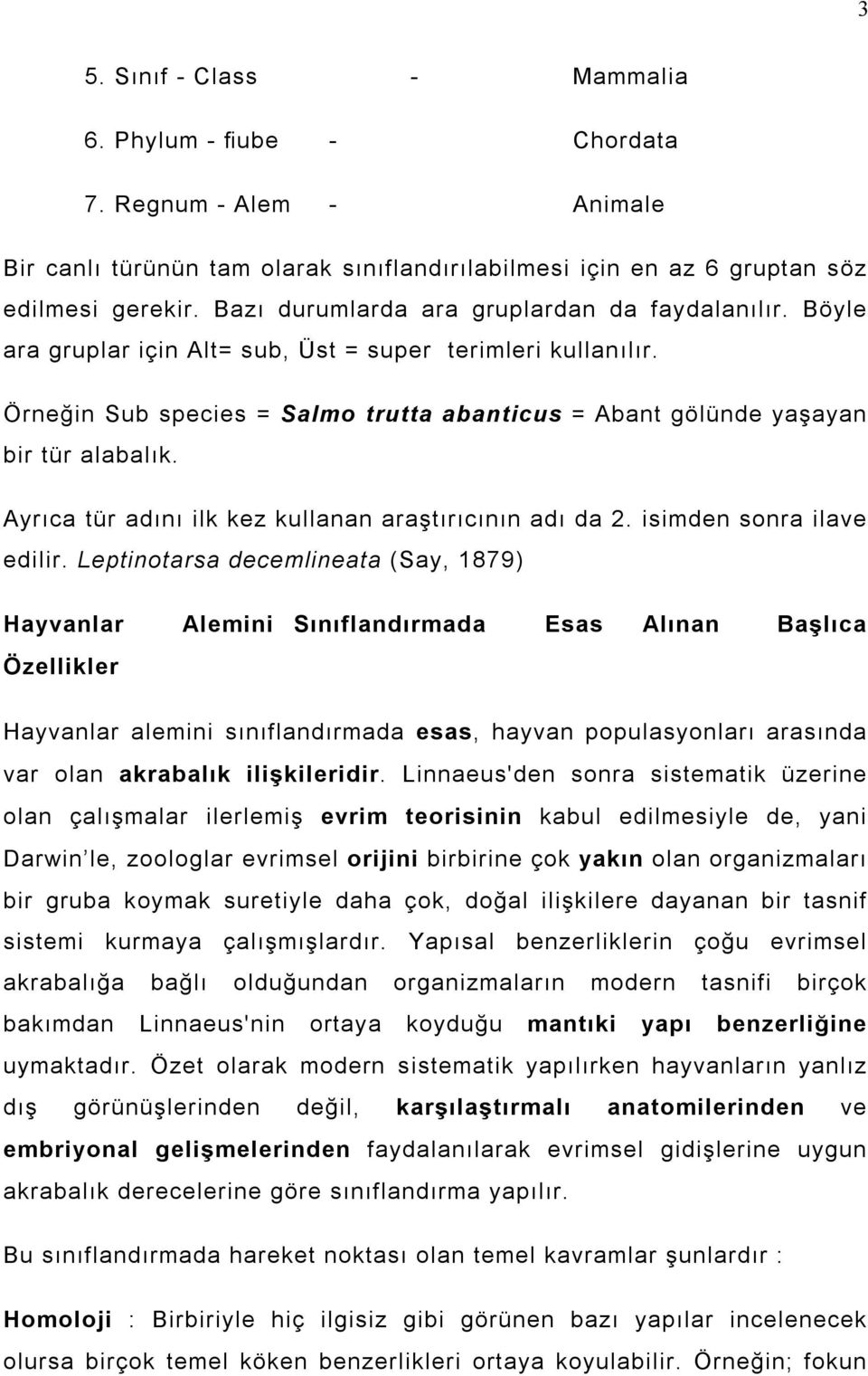 Örneğin Sub species = Salmo trutta abanticus = Abant gölünde yaşayan bir tür alabalõk. Ayrõca tür adõnõ ilk kez kullanan araştõrõcõnõn adõ da 2. isimden sonra ilave edilir.