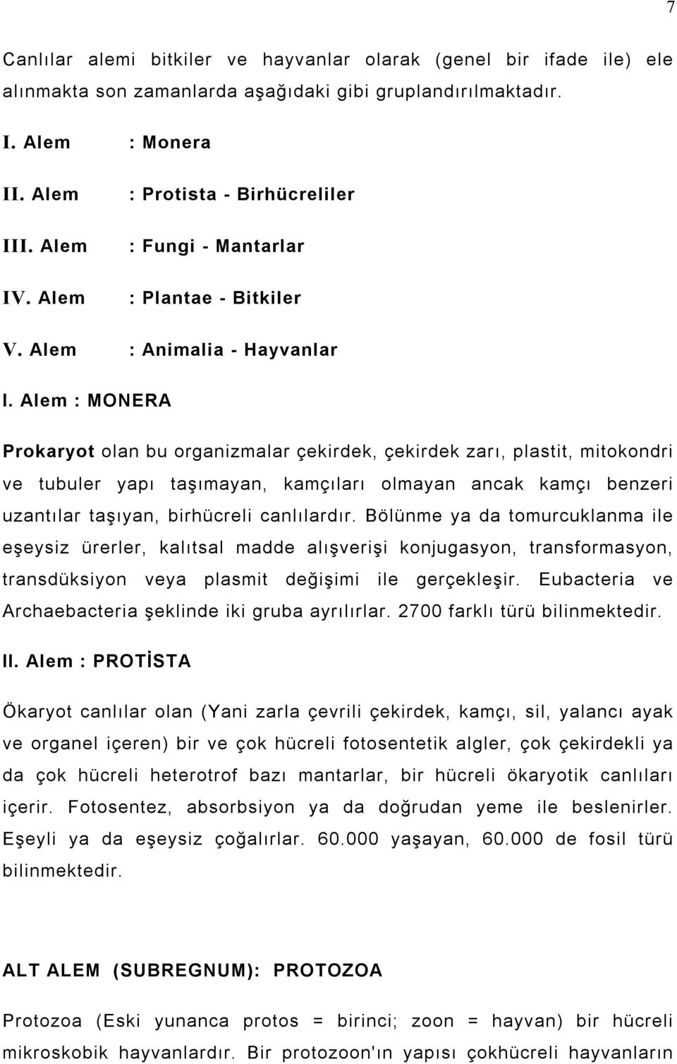 Alem : MONERA Prokaryot olan bu organizmalar çekirdek, çekirdek zarõ, plastit, mitokondri ve tubuler yapõ taşõmayan, kamçõlarõ olmayan ancak kamçõ benzeri uzantõlar taşõyan, birhücreli canlõlardõr.