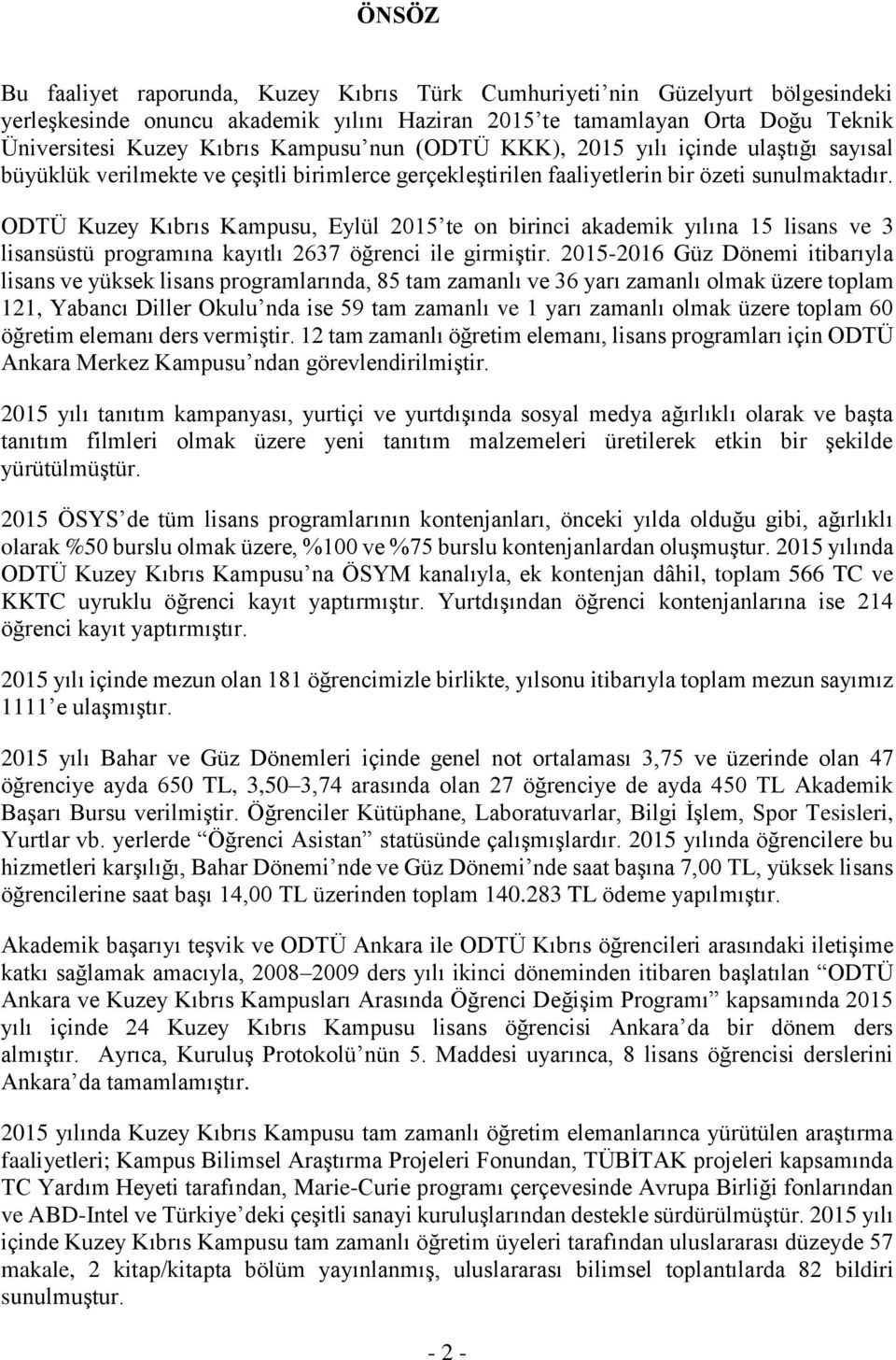 ODTÜ Kuzey Kıbrıs Kampusu, Eylül 2015 te on birinci akademik yılına 15 lisans ve 3 lisansüstü programına kayıtlı 2637 öğrenci ile girmiştir.