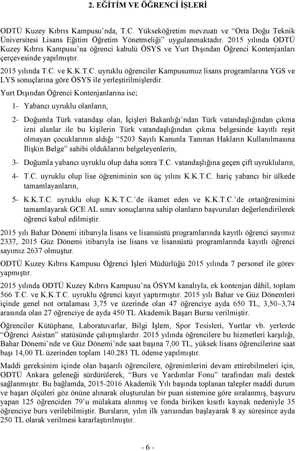 ve K.K.T.C. uyruklu öğrenciler Kampusumuz lisans programlarına YGS ve LYS sonuçlarına göre ÖSYS ile yerleştirilmişlerdir.