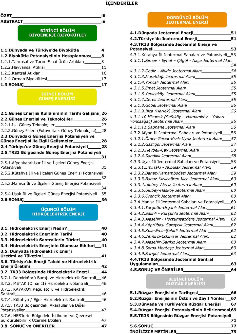 2.1.Isıl Güneş Teknolojileri 27 2.2.2.Güneş Pilleri (Fotovoltaik Güneş Teknolojisi) 28 2.3.Dünyadaki Güneş Enerjisi Potansiyeli ve Güneş Enerjisi ile İlgili Gelişmeler 28 2.4.