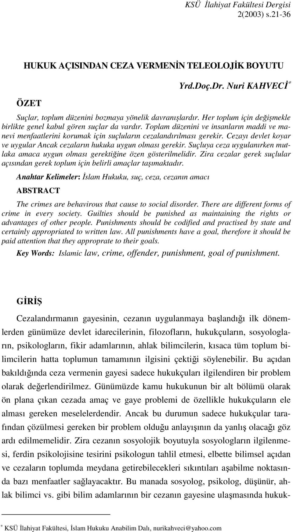 Cezayı devlet koyar ve uygular Ancak cezaların hukuka uygun olması gerekir. Suçluya ceza uygulanırken mutlaka amaca uygun olması gerektiğine özen gösterilmelidir.