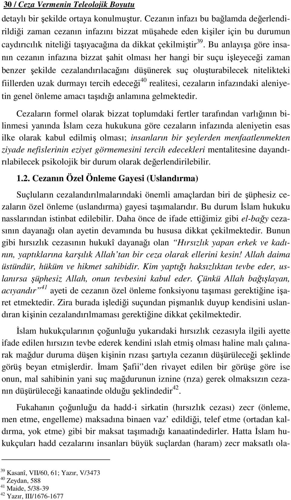 Bu anlayışa göre insanın cezanın infazına bizzat şahit olması her hangi bir suçu işleyeceği zaman benzer şekilde cezalandırılacağını düşünerek suç oluşturabilecek nitelikteki fiillerden uzak durmayı