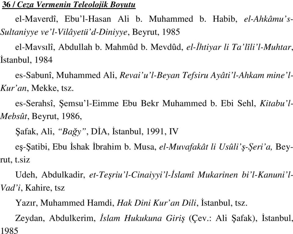 Ebi Sehl, Kitabu l- Mebsût, Beyrut, 1986, Şafak, Ali, Bağy, DİA, İstanbul, 1991, IV eş-şatibi, Ebu İshak İbrahim b. Musa, el-muvafakât li Usûli ş-şeri a, Beyrut, t.