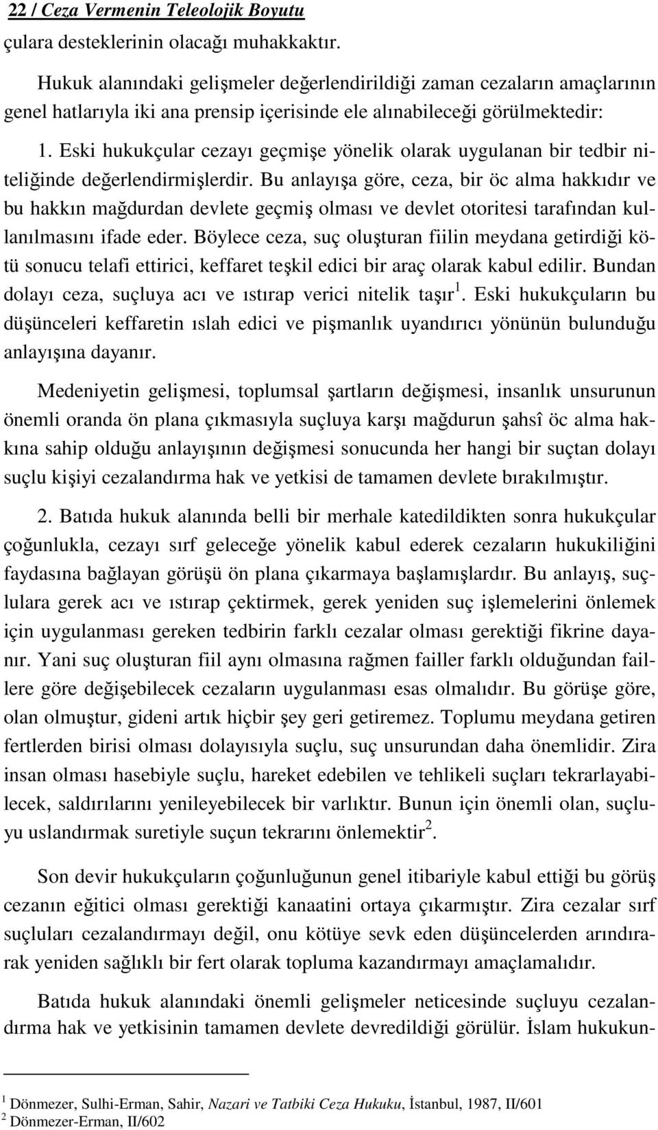 Eski hukukçular cezayı geçmişe yönelik olarak uygulanan bir tedbir niteliğinde değerlendirmişlerdir.