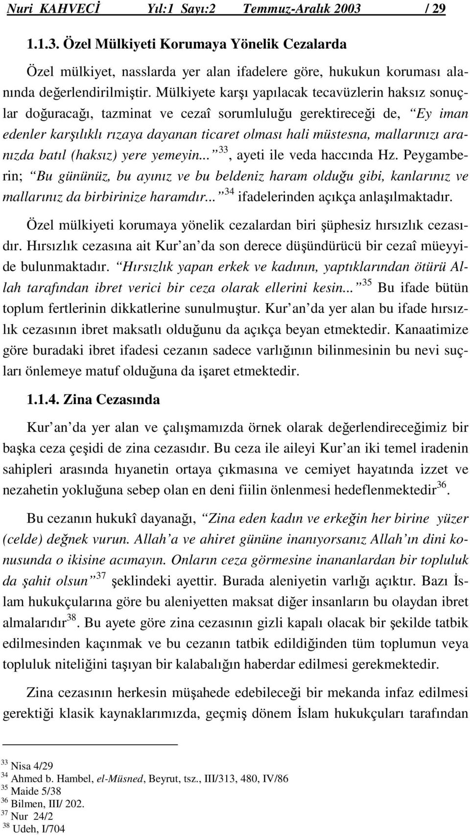 aranızda batıl (haksız) yere yemeyin... 33, ayeti ile veda haccında Hz. Peygamberin; Bu gününüz, bu ayınız ve bu beldeniz haram olduğu gibi, kanlarınız ve mallarınız da birbirinize haramdır.