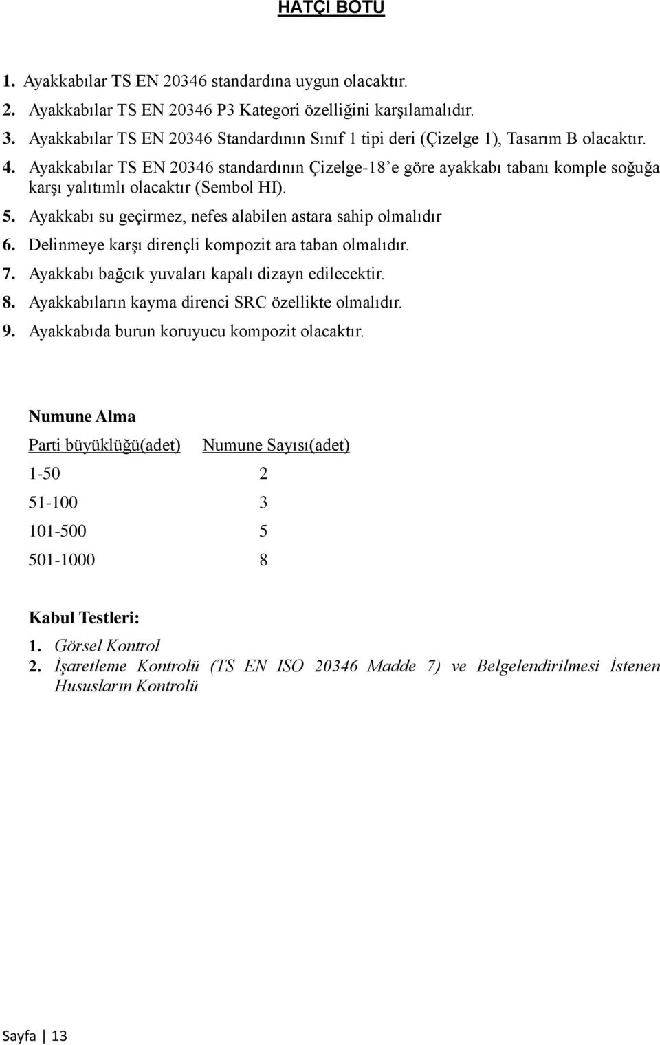 Ayakkabılar TS EN 20346 standardının Çizelge-18 e göre ayakkabı tabanı komple soğuğa karşı yalıtımlı olacaktır (Sembol HI). 5. Ayakkabı su geçirmez, nefes alabilen astara sahip olmalıdır 6.