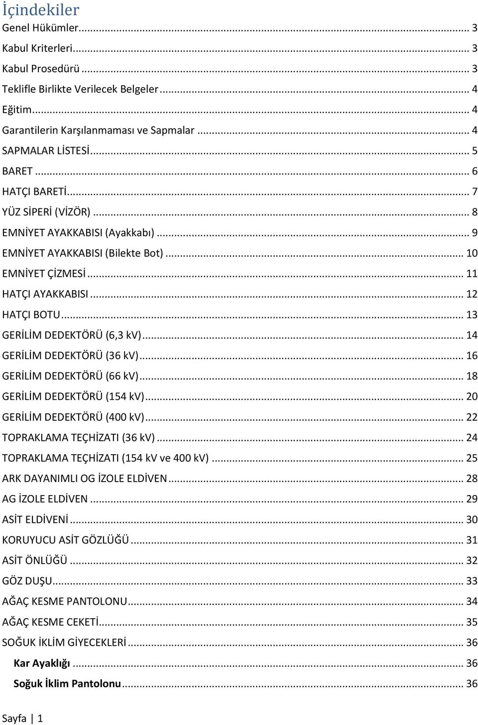 .. 13 GERİLİM DEDEKTÖRÜ (6,3 kv)... 14 GERİLİM DEDEKTÖRÜ (36 kv)... 16 GERİLİM DEDEKTÖRÜ (66 kv)... 18 GERİLİM DEDEKTÖRÜ (154 kv)... 20 GERİLİM DEDEKTÖRÜ (400 kv)... 22 TOPRAKLAMA TEÇHİZATI (36 kv).