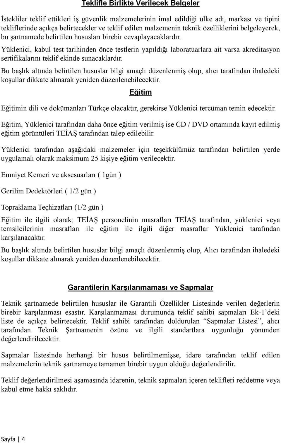 Yüklenici, kabul test tarihinden önce testlerin yapıldığı laboratuarlara ait varsa akreditasyon sertifikalarını teklif ekinde sunacaklardır.