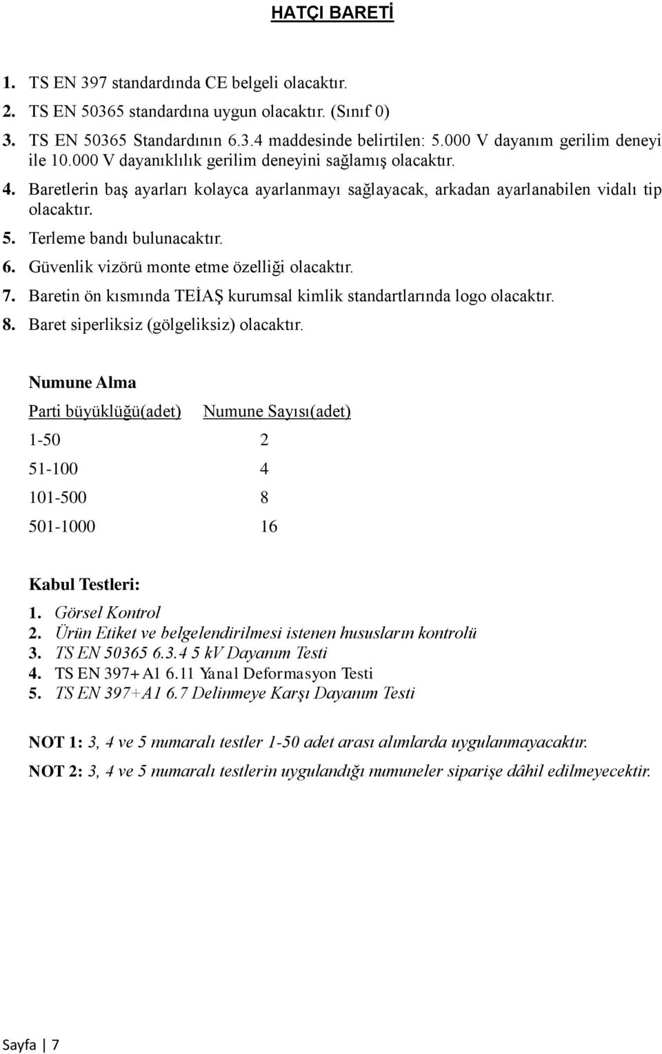 Terleme bandı bulunacaktır. 6. Güvenlik vizörü monte etme özelliği olacaktır. 7. Baretin ön kısmında TEİAŞ kurumsal kimlik standartlarında logo olacaktır. 8. Baret siperliksiz (gölgeliksiz) olacaktır.