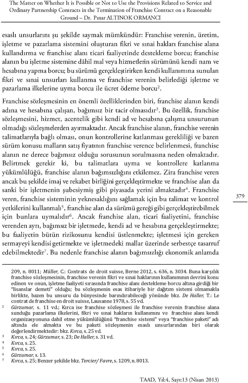 girdiği bir lisanslar demeti olduğu; bu sözleşmenin esas itibariyle bir dağıtım sistemi olmamakla birlikte, bazen bu unsuru da bünyesinde barındırabileceği yönünde bkz. De Haller, T.