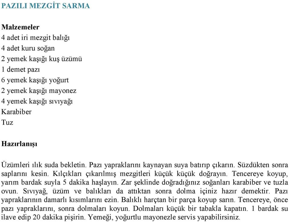 Tencereye koyup, yarım bardak suyla 5 dakika haşlayın. Zar şeklinde doğradığınız soğanları karabiber ve tuzla ovun. Sıvıyağ, üzüm ve balıkları da attıktan sonra dolma içiniz hazır demektir.