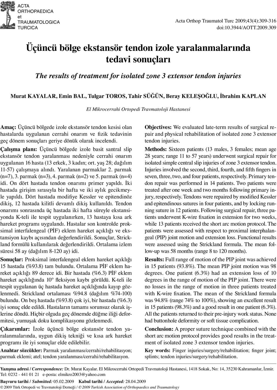 309 Üçüncü bölge ekstansör tendon izole yaralanmalarında tedavi sonuçları The results of treatment for isolated zone 3 extensor tendon injuries Murat KAYALAR, Emin BAL, Tulgar TOROS, Tahir SÜĞÜN,