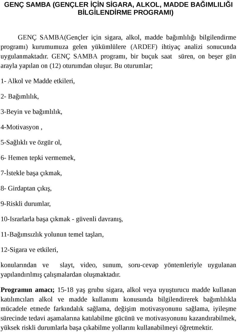 Bu oturumlar; 1- Alkol ve Madde etkileri, 2- Bağımlılık, 3-Beyin ve bağımlılık, 4-Motivasyon, 5-Sağlıklı ve özgür ol, 6- Hemen tepki vermemek, 7-İstekle başa çıkmak, 8- Girdaptan çıkış, 9-Riskli