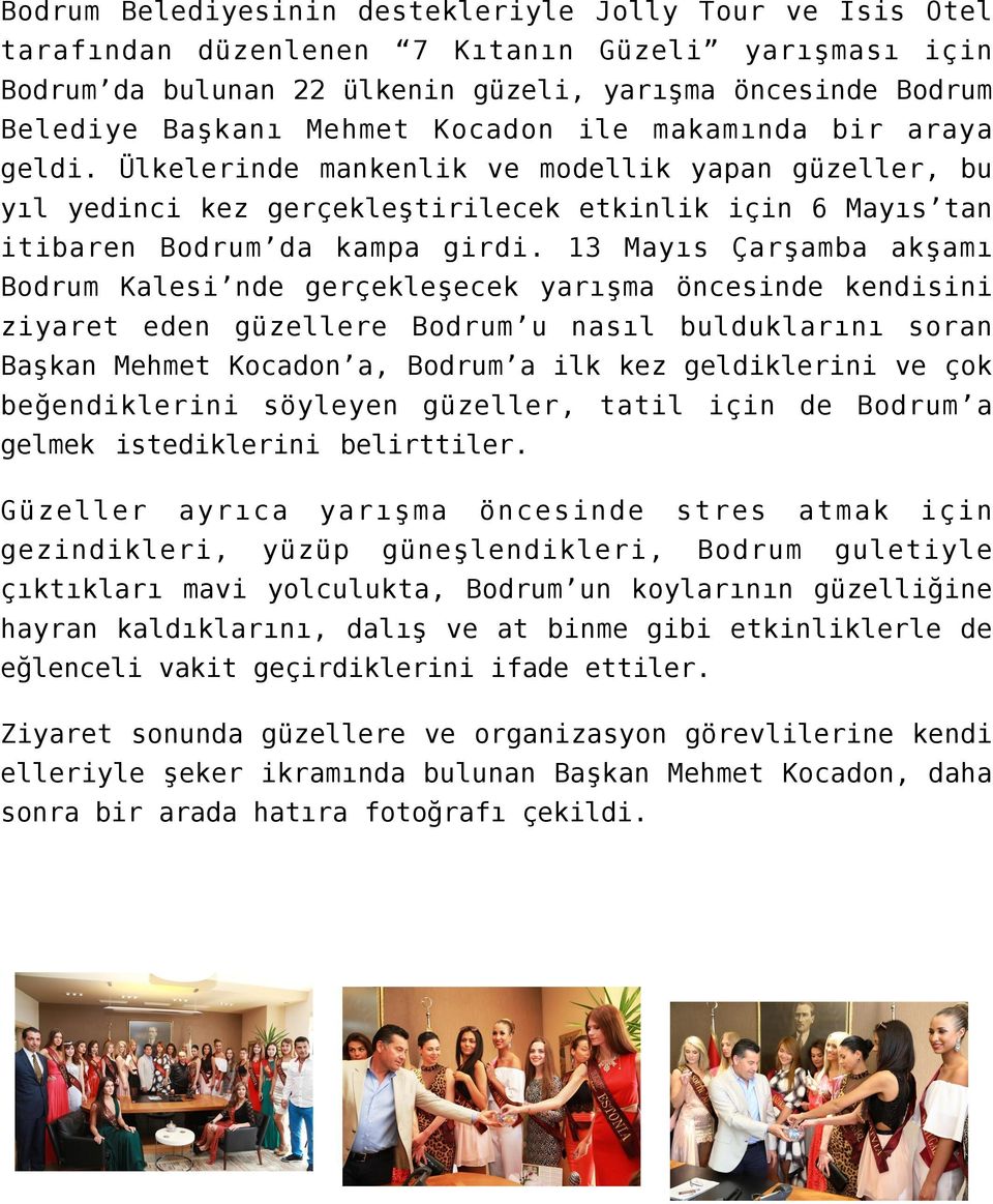 13 Mayıs Çarşamba akşamı Bodrum Kalesi nde gerçekleşecek yarışma öncesinde kendisini ziyaret eden güzellere Bodrum u nasıl bulduklarını soran Başkan Mehmet Kocadon a, Bodrum a ilk kez geldiklerini ve