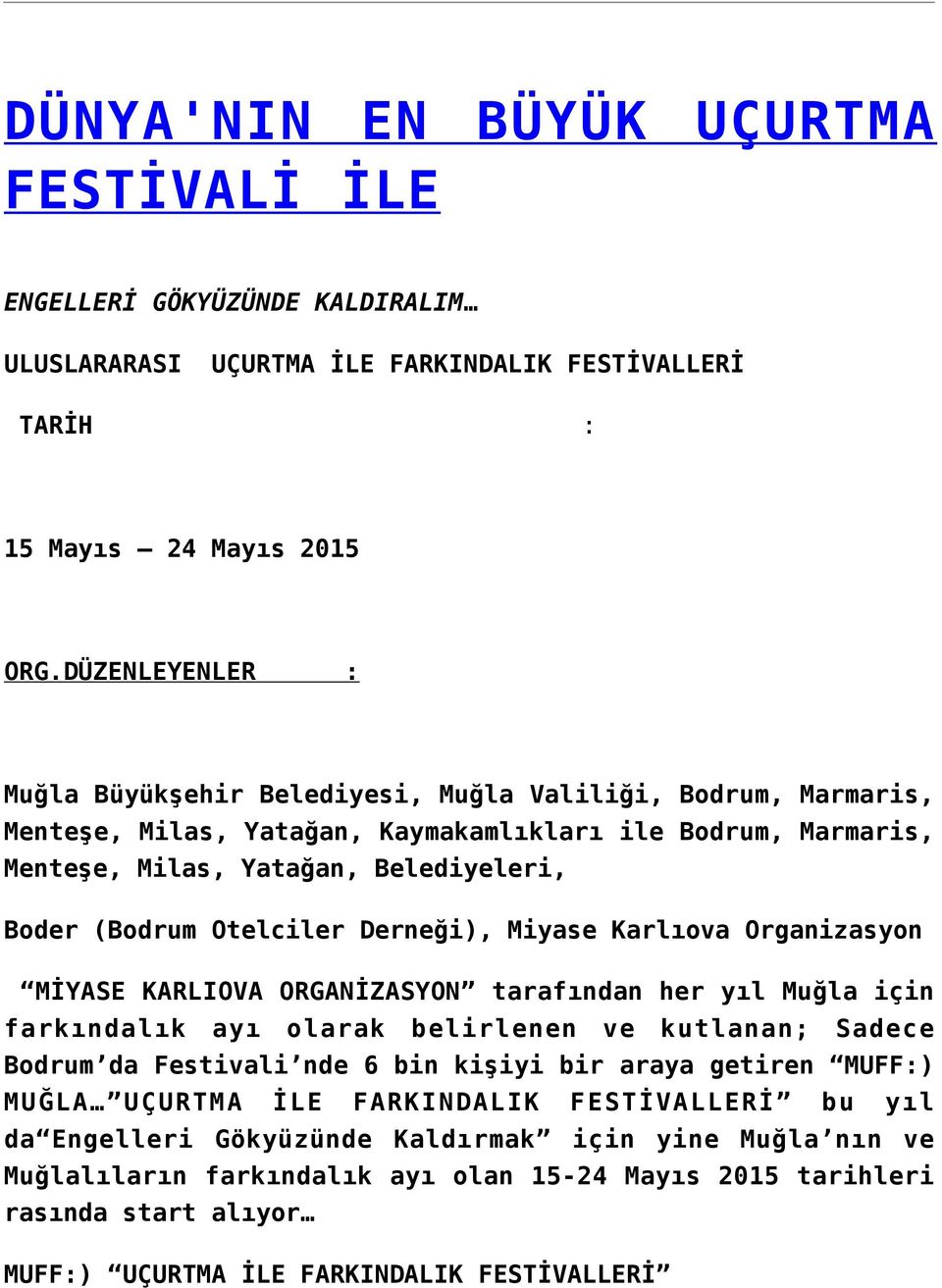 Otelciler Derneği), Miyase Karlıova Organizasyon MİYASE KARLIOVA ORGANİZASYON tarafından her yıl Muğla için farkındalık ayı olarak belirlenen ve kutlanan; Sadece Bodrum da Festivali nde 6 bin kişiyi