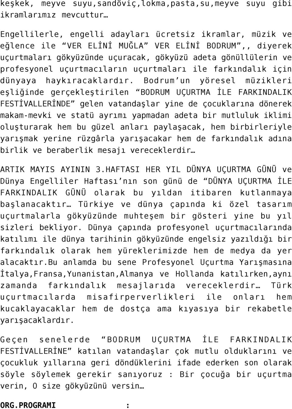 Bodrum un yöresel müzikleri eşliğinde gerçekleştirilen BODRUM UÇURTMA İLE FARKINDALIK FESTİVALLERİNDE gelen vatandaşlar yine de çocuklarına dönerek makam-mevki ve statü ayrımı yapmadan adeta bir