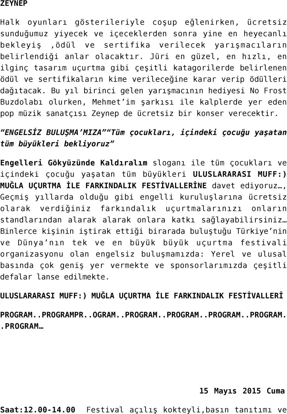 Bu yıl birinci gelen yarışmacının hediyesi No Frost Buzdolabı olurken, Mehmet im şarkısı ile kalplerde yer eden pop müzik sanatçısı Zeynep de ücretsiz bir konser verecektir.