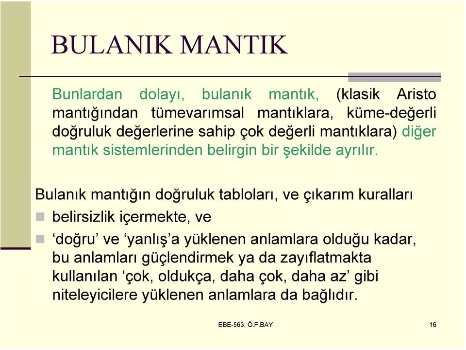 Bulanık mantığın doğruluk tabloları, ve çıkarım kuralları belirsizlik içermekte, ve doğru ve yanlış a yüklenen anlamlara olduğu