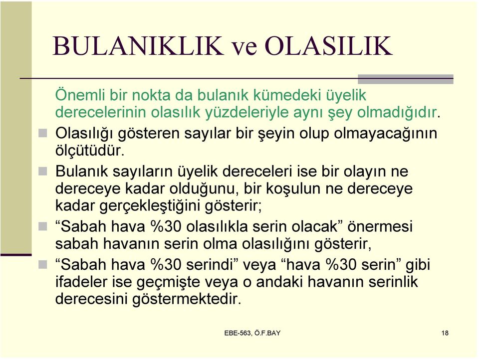 Bulanık sayıların üyelik dereceleri ise bir olayın ne dereceye kadar olduğunu, bir koşulun ne dereceye kadar gerçekleştiğini gösterir; Sabah