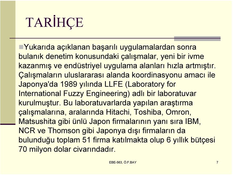 Çalışmaların uluslararası alanda koordinasyonu amacı ile Japonya'da 1989 yılında LLFE (Laboratory for International Fuzzy Engineering) adlı bir laboratuvar