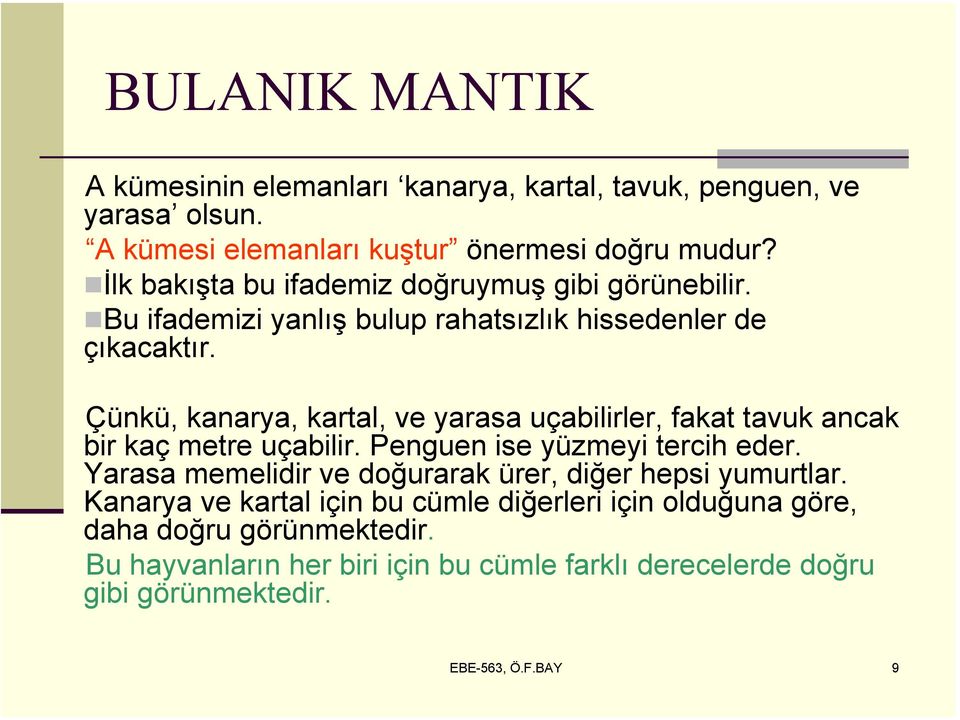 Çünkü, kanarya, kartal, ve yarasa uçabilirler, fakat tavuk ancak bir kaç metre uçabilir. Penguen ise yüzmeyi tercih eder.