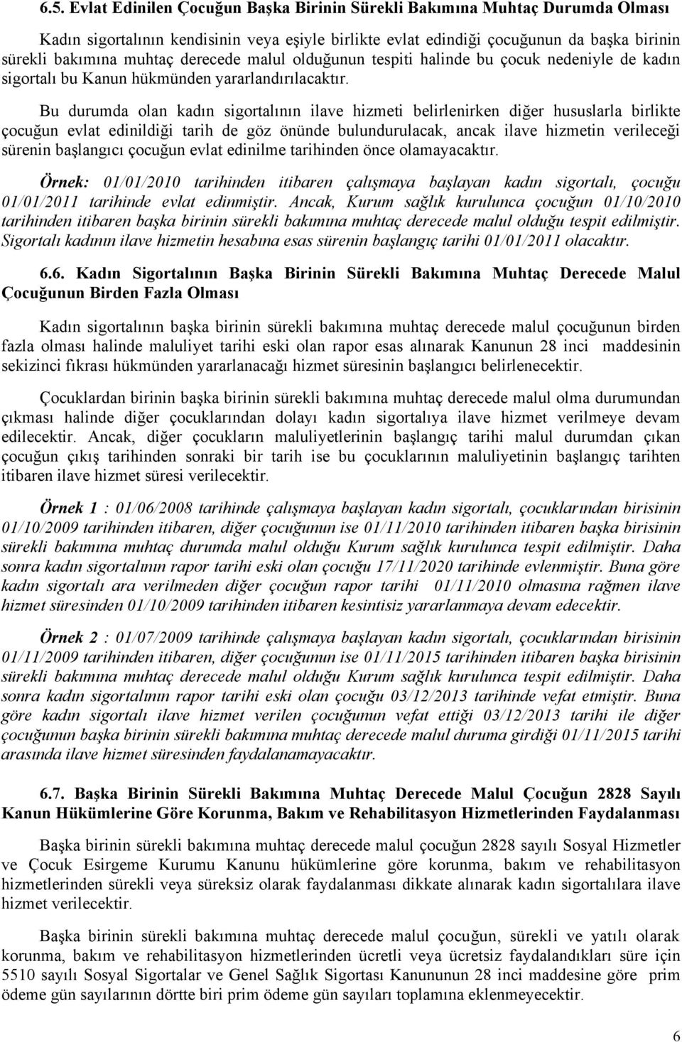 Bu durumda olan kadın sigortalının ilave hizmeti belirlenirken diğer hususlarla birlikte çocuğun evlat edinildiği tarih de göz önünde bulundurulacak, ancak ilave hizmetin verileceği sürenin