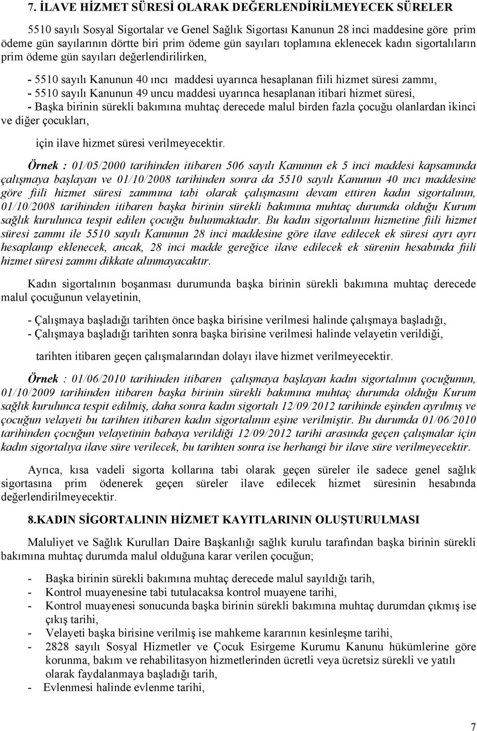 Kanunun 49 uncu maddesi uyarınca hesaplanan itibari hizmet süresi, - Başka birinin sürekli bakımına muhtaç derecede malul birden fazla çocuğu olanlardan ikinci ve diğer çocukları, için ilave hizmet