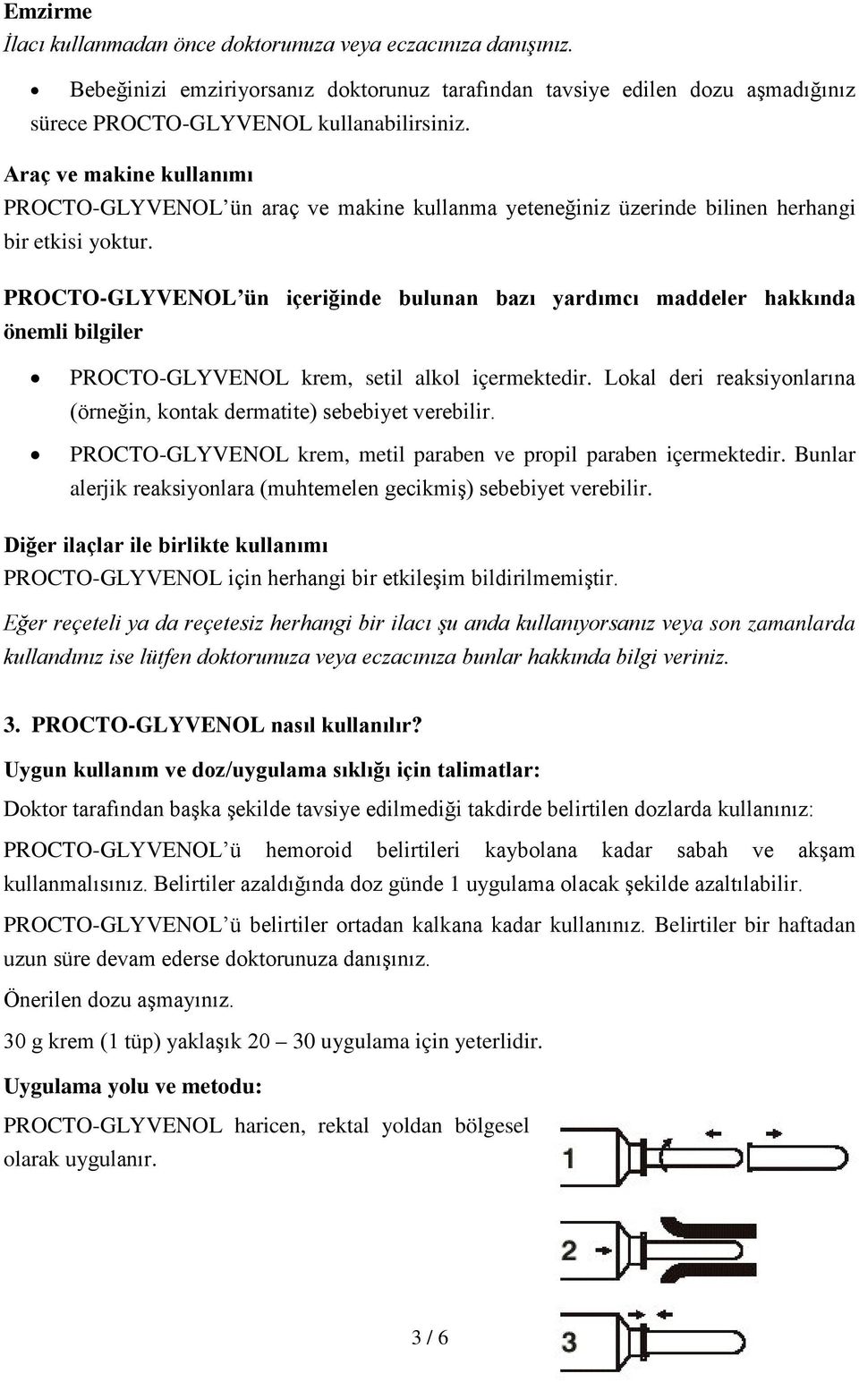 PROCTO-GLYVENOL ün içeriğinde bulunan bazı yardımcı maddeler hakkında önemli bilgiler PROCTO-GLYVENOL krem, setil alkol içermektedir.