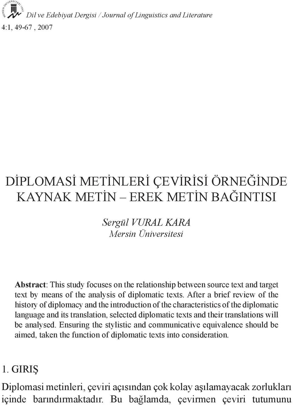 After a brief review of the history of diplomacy and the introduction of the characteristics of the diplomatic language and its translation, selected diplomatic texts and their translations will be