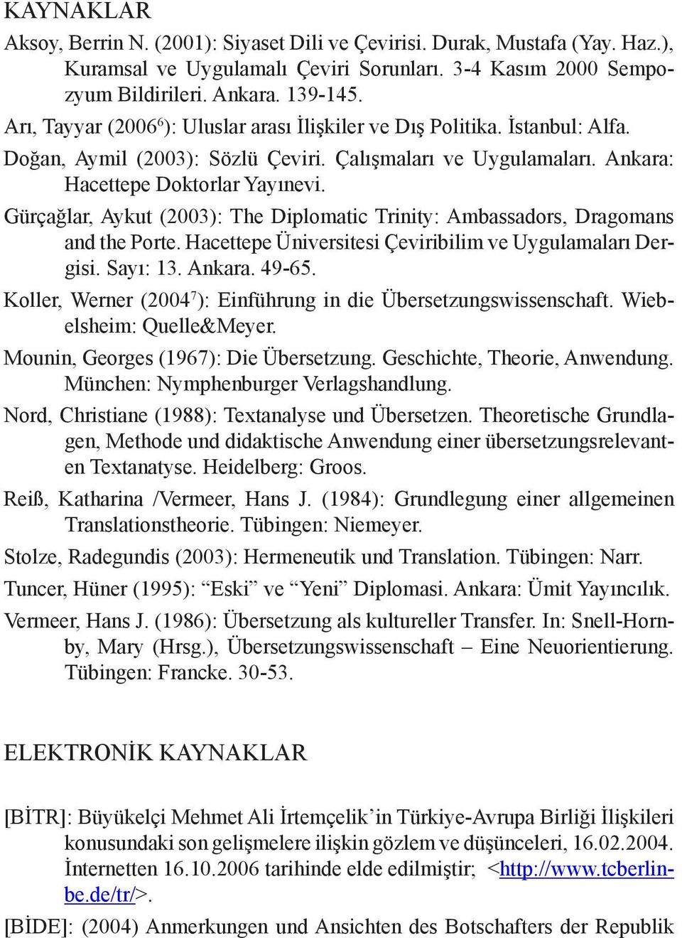 Gürçağlar, Aykut (2003): The Diplomatic Trinity: Ambassadors, Dragomans and the Porte. Hacettepe Üniversitesi Çeviribilim ve Uygulamaları Dergisi. Sayı: 13. Ankara. 49-65.