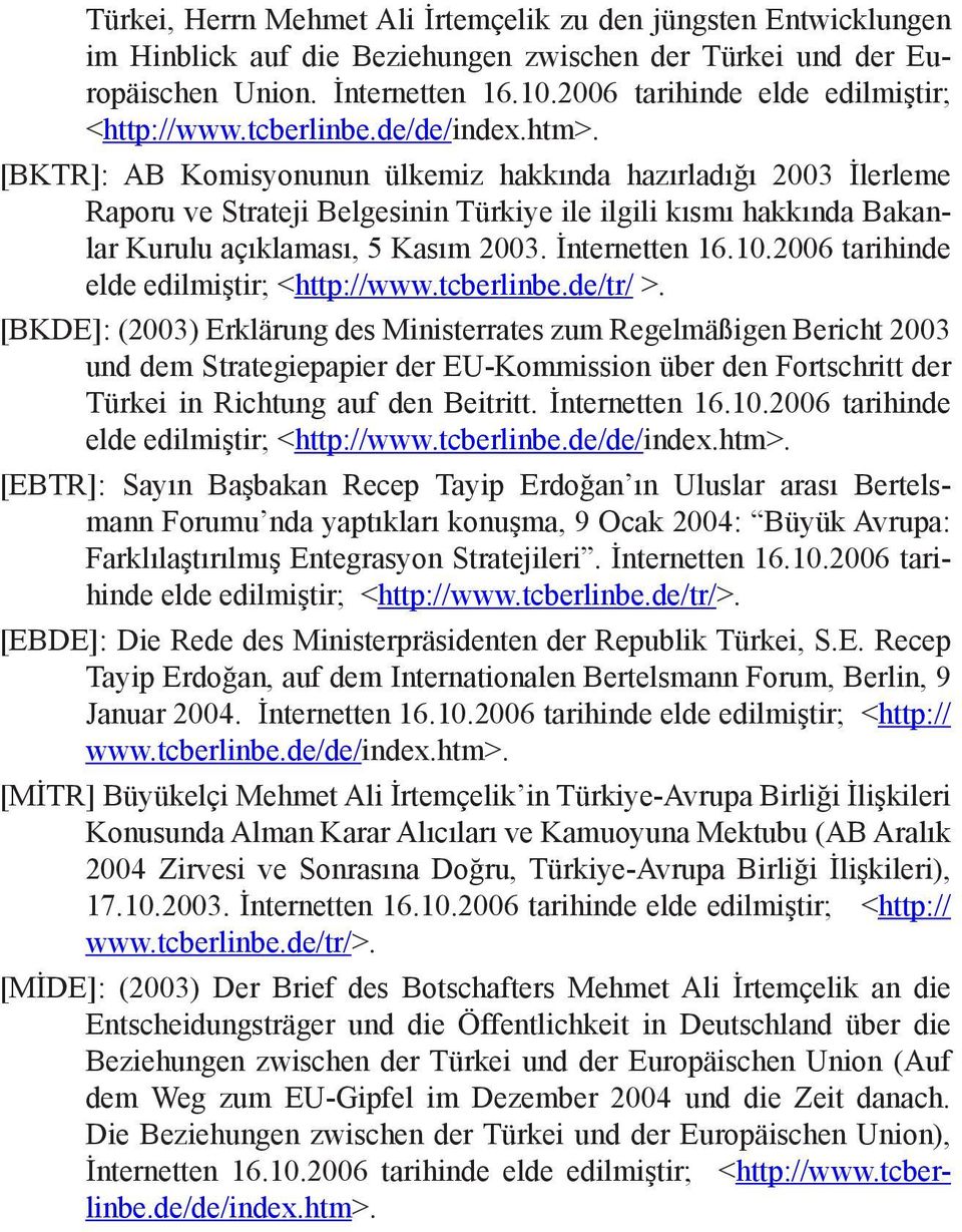 [BKTR]: AB Komisyonunun ülkemiz hakkında hazırladığı 2003 İlerleme Raporu ve Strateji Belgesinin Türkiye ile ilgili kısmı hakkında Bakanlar Kurulu açıklaması, 5 Kasım 2003. İnternetten 16.10.