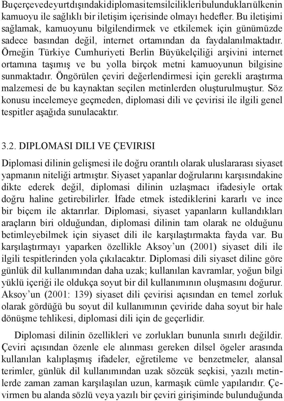 Örneğin Türkiye Cumhuriyeti Berlin Büyükelçiliği arşivini internet ortamına taşımış ve bu yolla birçok metni kamuoyunun bilgisine sunmaktadır.